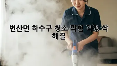 변산면 하수구 청소🚨 막힘 걱정 싹! 해결!
