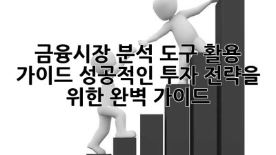 금융시장 분석 도구 활용 가이드: 성공적인 투자 전략을 위한 완벽 가이드